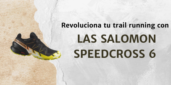 ¿Te gusta correr por terrenos difíciles? Revoluciona tu trail running con las Salomon Speedcross 6